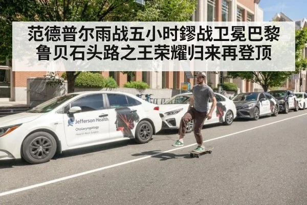 范德普尔雨战五小时鏐战卫冕巴黎鲁贝石头路之王荣耀归来再登顶